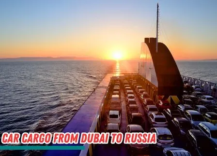 Car Cargo from Dubai to Russia​