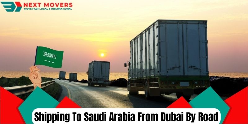 Shipping To Saudi Arabia From Dubai By Road | Next Movers