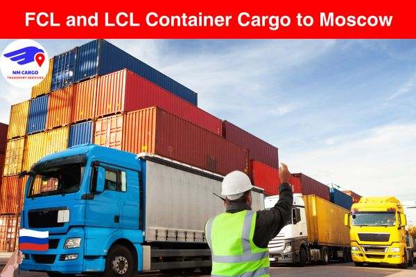 FCL and LCL Container Cargo to Moscow