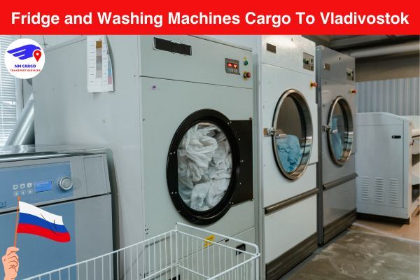 Fridge and Washing Machines Cargo To Vladivostok