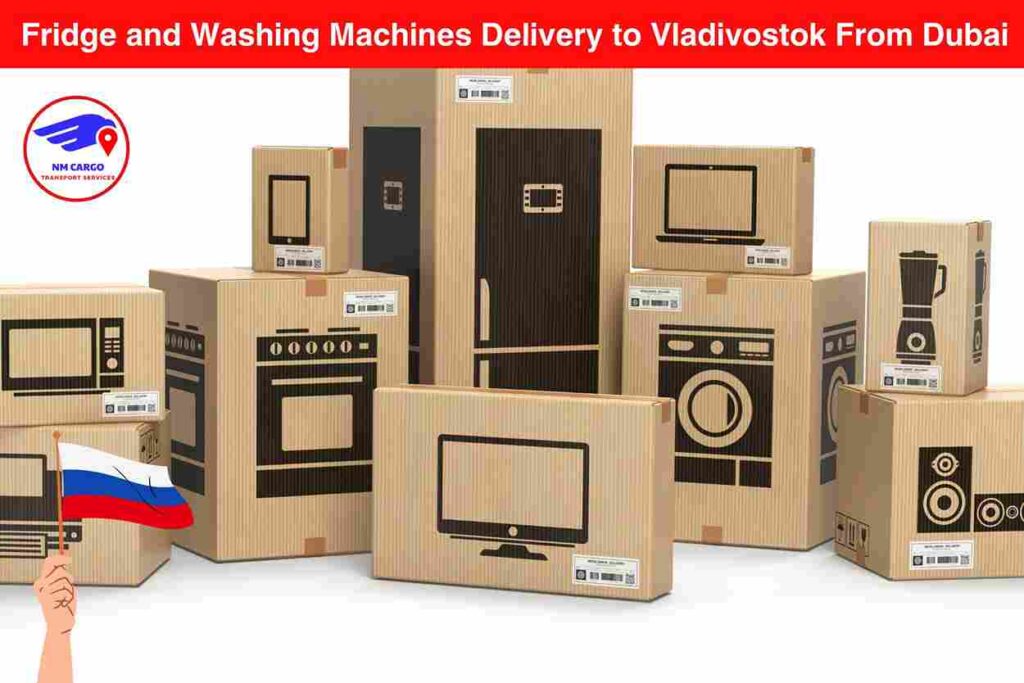 Fridge and Washing Machines Delivery to Vladivostok From Dubai