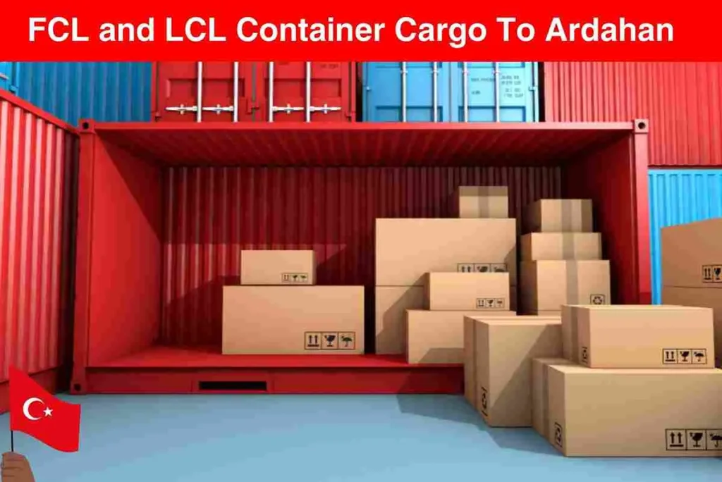 FCL and LCL Container Cargo To Ardahan