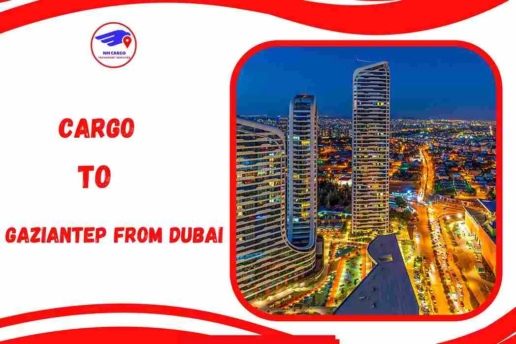 Cargo To Gaziantep From Dubai