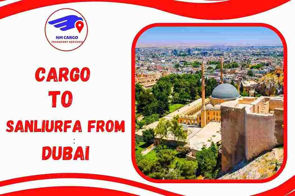 Cargo To Sanlıurfa From Dubai