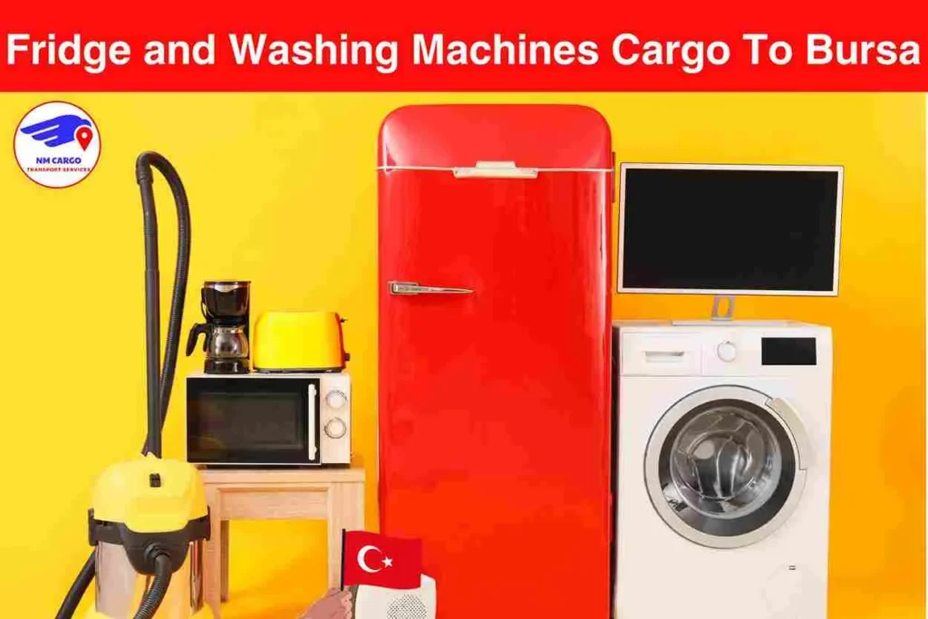Fridge and Washing Machines Cargo To Bursa From Dubai