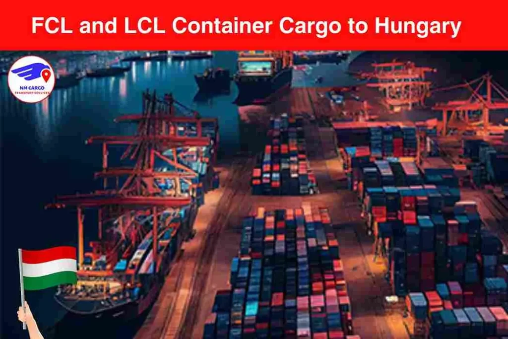 FCL and LCL Container Cargo to Hungary