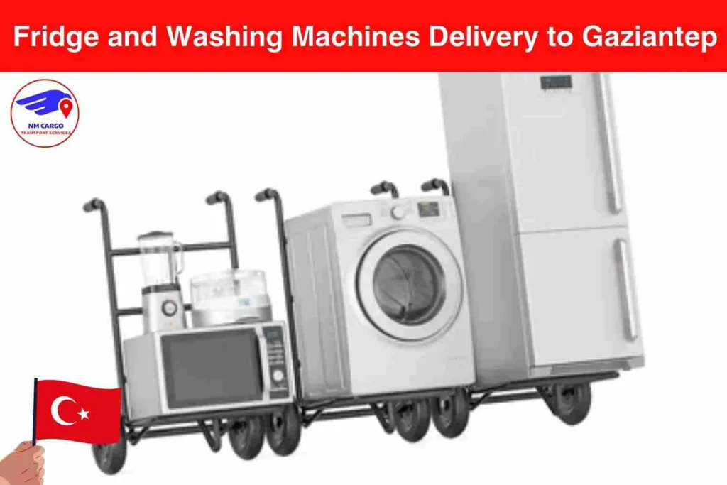 Fridge and Washing Machines Delivery to Gaziantep from Dubai