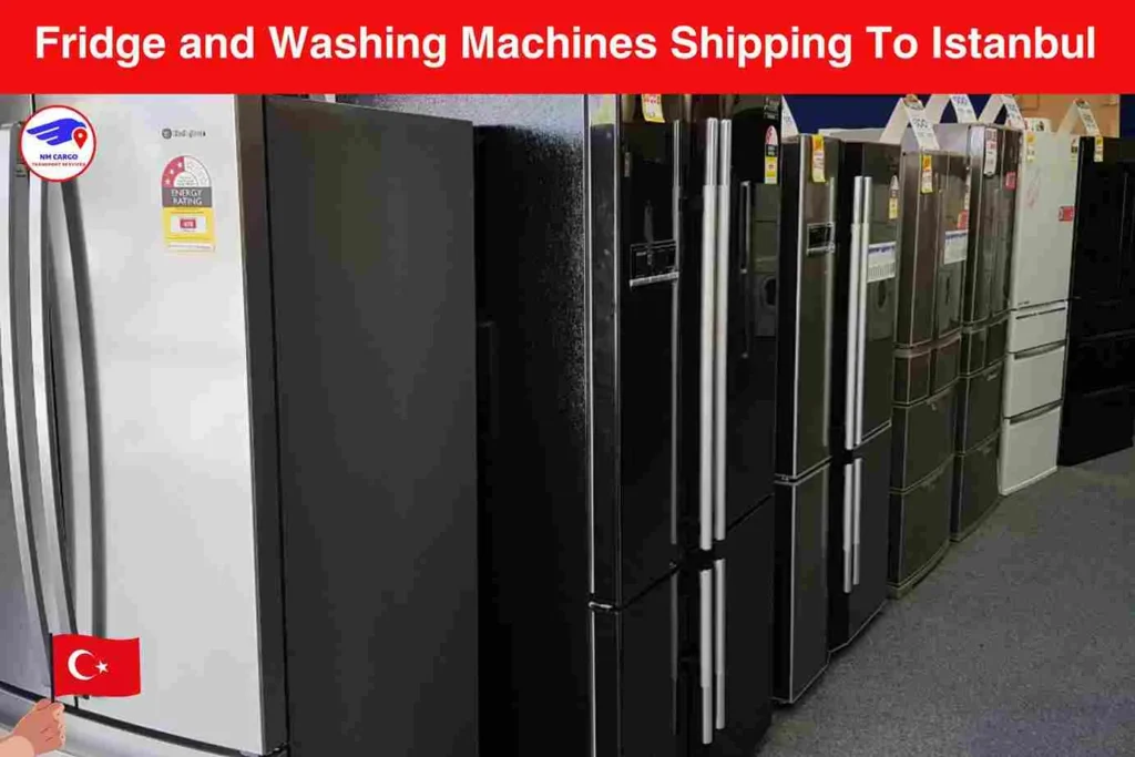 Fridge and Washing Machines Shipping To Istanbul From Dubai