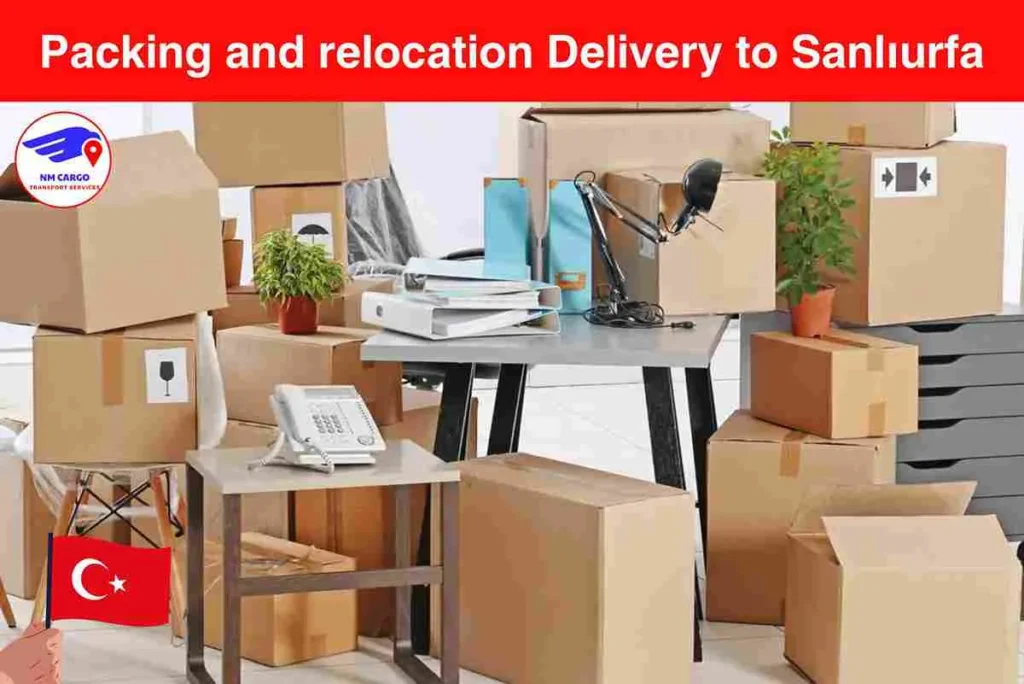 Packing and relocation Delivery to Sanlıurfa From Dubai