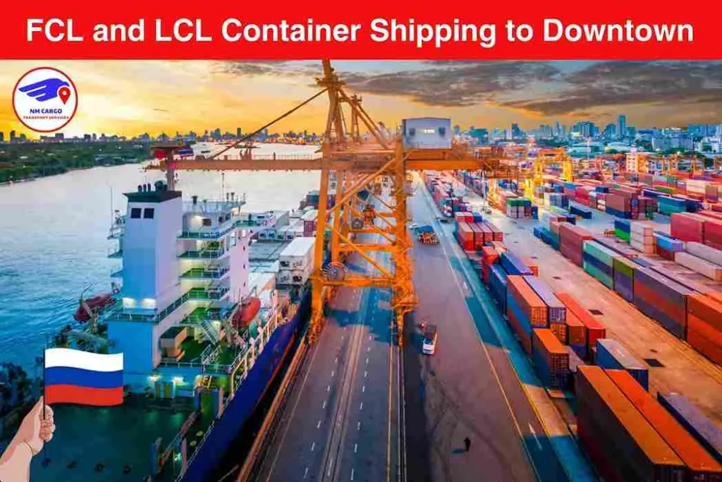 FCL and LCL Container Shipping to Russia From Downtown