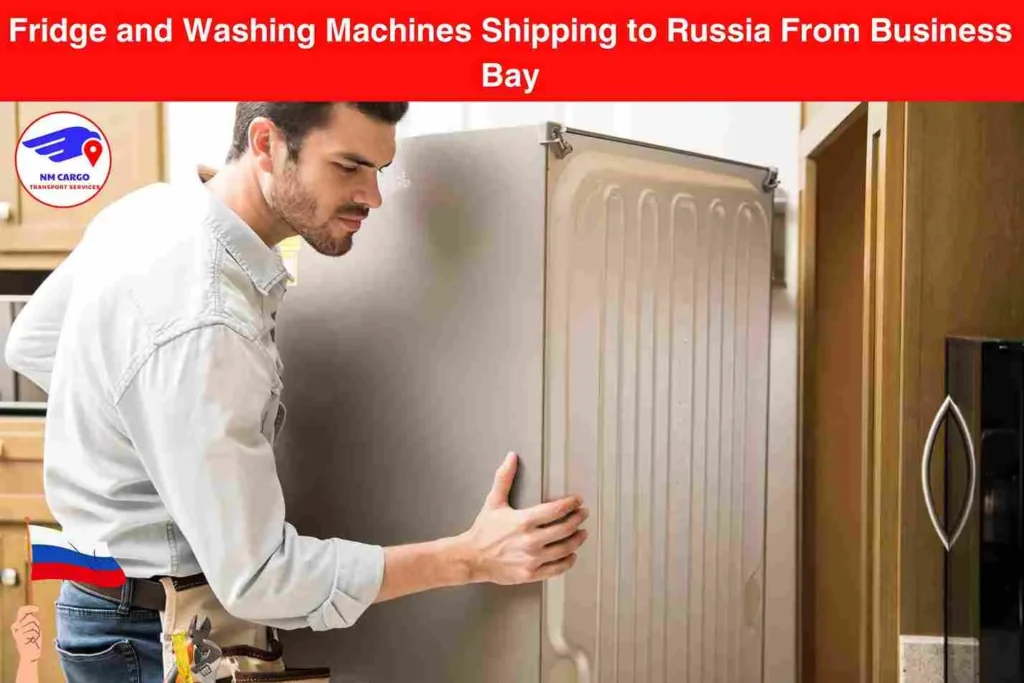 Fridge and Washing Machines Shipping to Russia From Business Bay