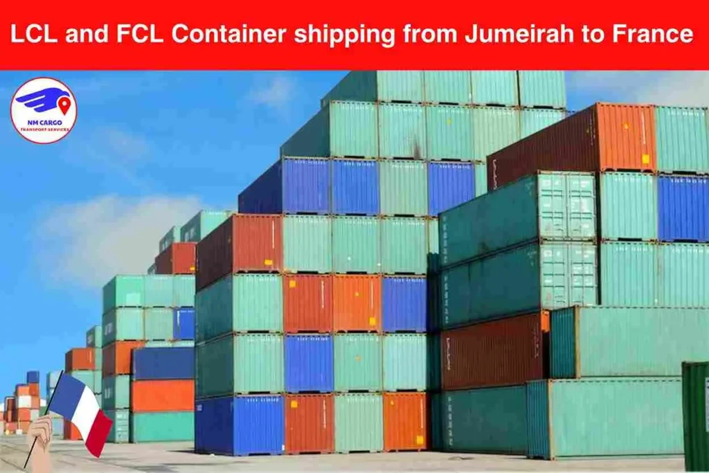 LCL and FCL Container shipping from Jumeirah to France​