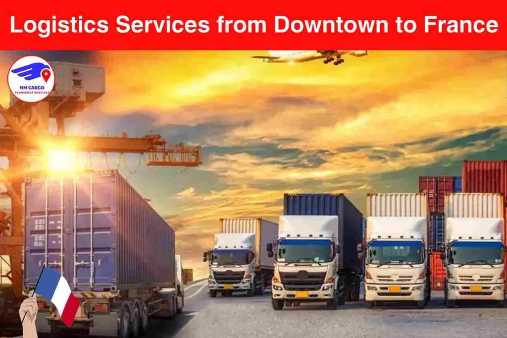 Logistics Services from Downtown to France​